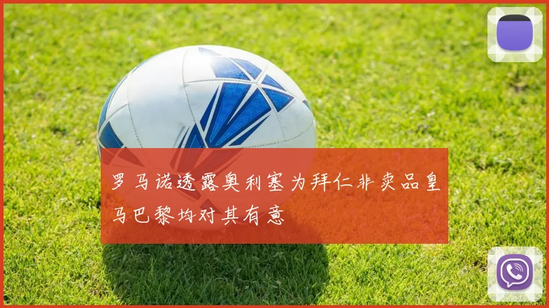 罗马诺透露奥利塞为拜仁非卖品皇马巴黎均对其有意